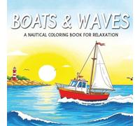 Boats & Waves: A Nautical Coloring Book for Relaxation: An 8.5x8.5 inch coloring book featuring over 50 single-sided, large-print illustrations of diverse boats, for relaxation and stress relief