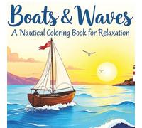 Boats & Waves: A Nautical Coloring Book for Relaxation: An 8.5x8.5 inch coloring book featuring over 50 single-sided, large-print illustrations of diverse boats, for relaxation and stress relief