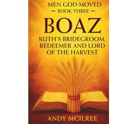 Boaz: Ruth's Bridegroom, Redeemer, and Lord of the Harvest (Men God Moved)