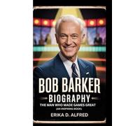 BOB BARKER BIOGRAPHY: The Man Who Made Games Great (An Inspiring Book)