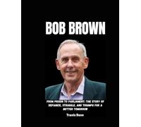 BOB BROWN: From Prison to Parliament: The Story of Defiance, Struggle, and Triumph for a Better Tomorrow