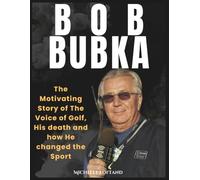 BOB BUBKA: The Motivating Story of The Voice of Golf, His Death, and How He Changed the Sport (World of Sports Biography Books)
