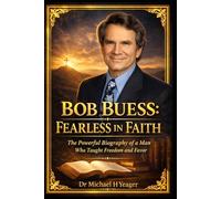 BOB BUESS: FEARLESS IN FAITH: The Powerful Biography of a Man Who Taught Freedom and Favor