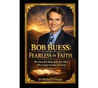BOB BUESS: FEARLESS IN FAITH: The Powerful Biography of a Man Who Taught Freedom and Favor