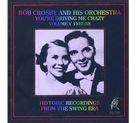 Bob Crosby - The Complete Discography Vol.5: You're Driving Me Crazy 1937-1938