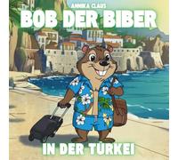 Bob der Biber - In der Türkei: Bob der Biber auf der Suche nach dem Dorf des Weihnachtsmanns - ein Abenteuer in der Türkei
