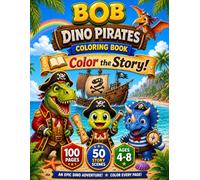 BOB Dino Pirates Coloring Book: Color the Story! 50 Story Scenes, 100 Pages of Pirate Dinosaur Adventure for Kids Ages 4-8: A Fun Story Coloring Book ... Big Ocean Adventures (BOB＆Dinosaur Series)