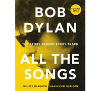 Bob Dylan All the Songs: The Story Behind Every Track Expanded Edition