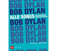 Bob Dylan - Alle Songs: Die Geschichten hinter den Tracks