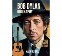 BOB DYLAN BIOGRAPHY: The Voice That Rewrote American Song