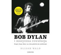 Bob Dylan i muzyczna rewolucja: Newport, Seeger, Dylan i noc, która podzieliła lata sześćdziesiąte
