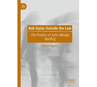 Bob Dylan Outside the Law: The Poetics of John Wesley Harding