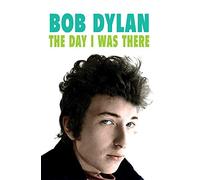 Bob Dylan - The Day I Was There: Over 300 fans, friends and colleagues tell their stories of seeing, knowing and working with Bob Dylan