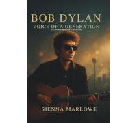 Bob Dylan: Voice of a Generation, The Life and Legacy of a Music Icon