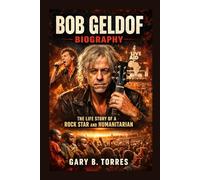 BOB GELDOF BIOGRAPHY: The Life Story Of A Rock Star And Humanitarian