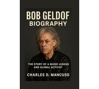 BOB GELDOF BIOGRAPHY: The Story Of A Music Legend And Global Activist