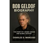 BOB GELDOF BIOGRAPHY: The Story Of A Music Legend And Global Activist