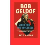 BOB GELDOF BIOGRAPHY: Voice for the voiceless- The extraordinary life of a musician who gave sound to the silent