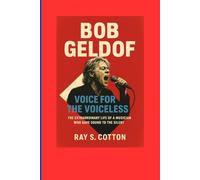 BOB GELDOF BIOGRAPHY: Voice for the voiceless- The extraordinary life of a musician who gave sound to the silent