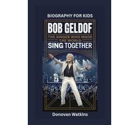 BOB GELDOF: The Singer Who Made the World Sing Together- Biography for kids