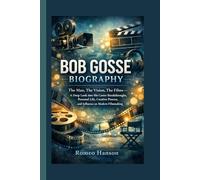BOB GOSSE BIOGRAPHY: The Man, The Vision, The Films - A Deep Look into His Career Breakthroughs, Personal Life, Creative Process, and Influence on Modern Filmmaking