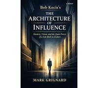 Bob Kocis - The Architecture of Influence: Mastery, Vision, and the Quiet Power of a Life Built to Endure