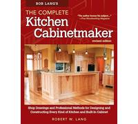 Bob Lang's The Complete Kitchen Cabinetmaker, Revised Edition: Shop Drawings and Professional Methods for Designing and Constructing Every Kind of Kitchen and Built-in Cabinet