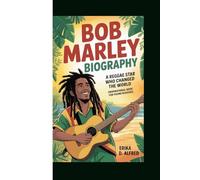 BOB MARLEY BIOGRAPHY: A Reggae Star Who Changed The World (Inspirational Book For Young Readers)