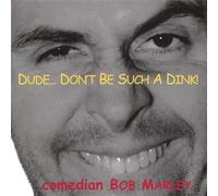 Bob Marley, Bob Comedian - Dude Don't Be Such a Dink