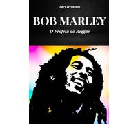 BOB MARLEY-O Profeta do Reggae: A história e a vida de Bob Marley