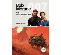 Bob Morane - Die Wüstenmacher: Band 007 - Klassischer Abenteuerroman | Voodoo-Kult und Wüstenverschwörung (Bob Morane Saga: Reisen, Erzählungen und Abenteuer)