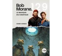 Bob Morane - Le Masque du Crapaud: Tome 129 - Thriller d'Action et d'Aventure - Mutations, Souterrains et Société Secrète (Saga Bob Morane : Voyages, Récits et Aventures)