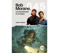 Bob Morane - Les Mangeurs d'Atomes: Tome 045: 45 (Saga Bob Morane : Voyages, Récits et Aventures)