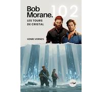 Bob Morane - Les Tours de Cristal: Tome 102 (Saga Bob Morane : Voyages, Récits et Aventures)
