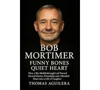 Bob Mortimer Funny Bones Quiet Heart: How a Shy Middlesbrough Lad Turned Surreal Stories Friendship and a Mended Heart into a Life of Laughter