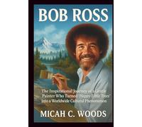 BOB ROSS: The Inspirational Journey of a Gentle Painter Who Turned ‘Happy Little Trees’ into a Worldwide Cultural Phenomenon