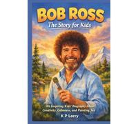 Bob Ross: The Story For Kids: An Inspiring Kids’ Biography About Creativity, Calmness, and Painting Joy