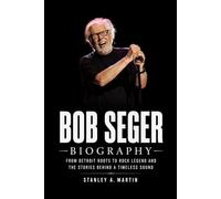 Bob Seger Biography: From Detroit Roots to Rock Legend and the Stories Behind a Timeless Sound