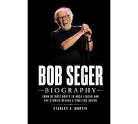 Bob Seger Biography: From Detroit Roots to Rock Legend and the Stories Behind a Timeless Sound