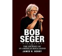 Bob Seger Biography: The Journey of an American Rock Legend