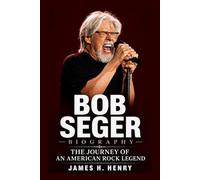 Bob Seger Biography: The Journey of an American Rock Legend