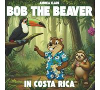 Bob the Beaver - In Costa Rica: An educational and heartwarming journey through Costa Rica for young readers