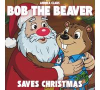 Bob the Beaver - Saves Christmas: A heartwarming Christmas story for the whole family