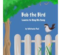 Bob the Bird: Bob the Bird Learns to Sing His Song
