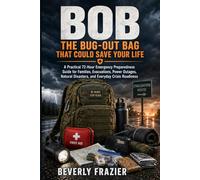 BOB: The Bug-Out Bag That Could Save Your Life: A PRACTICAL 72-HOUR EMERGENCY PREPAREDNESS GUIDE FOR FAMILIES, EVACUATIONS, POWER OUTAGES, NATURAL DISASTERS, AND EVERYDAY CRISIS READINESS