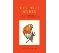 Bob the Robin: A true story of the friendship between one man and Britain's favourite garden bird