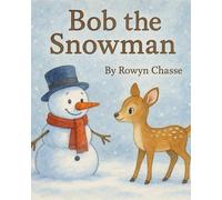 Bob the Snowman: A Whimsical Winter Tale of Friendship and Snowy Adventures