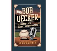 Bob Uecker: A Legendary Life in Baseball and Broadcasting - How Humor, Heart, and Hustle Built a Baseball Legend