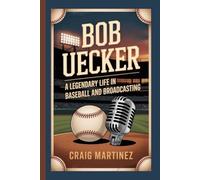 Bob Uecker: A Legendary Life in Baseball and Broadcasting - How Humor, Heart, and Hustle Built a Baseball Legend