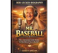Bob Uecker Biography: Mr. Baseball - How a Journeyman Catcher Became the Most Beloved Voice in Baseball